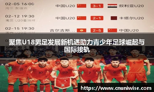 聚焦U18男足发展新机遇助力青少年足球崛起与国际接轨