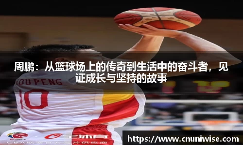周鹏：从篮球场上的传奇到生活中的奋斗者，见证成长与坚持的故事