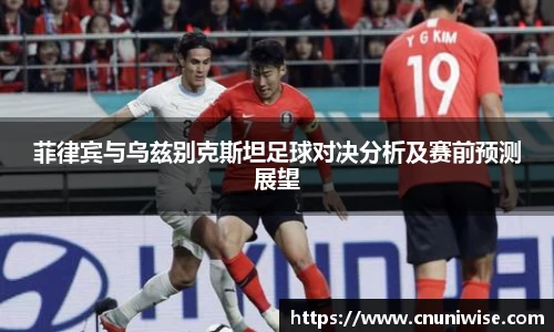 菲律宾与乌兹别克斯坦足球对决分析及赛前预测展望